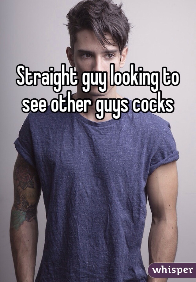 Straight guy looking to see other guys cocks