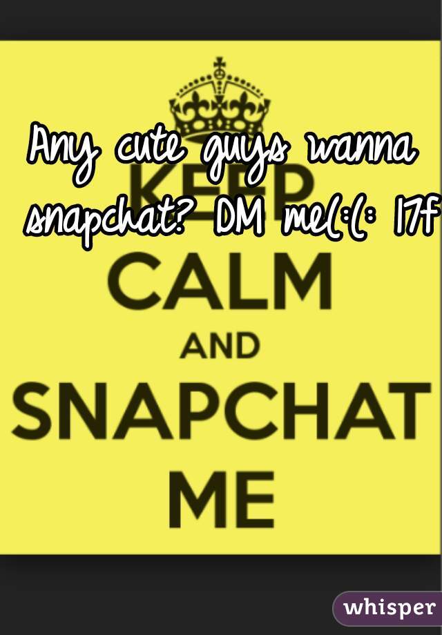 Any cute guys wanna snapchat? DM me(:(: 17f