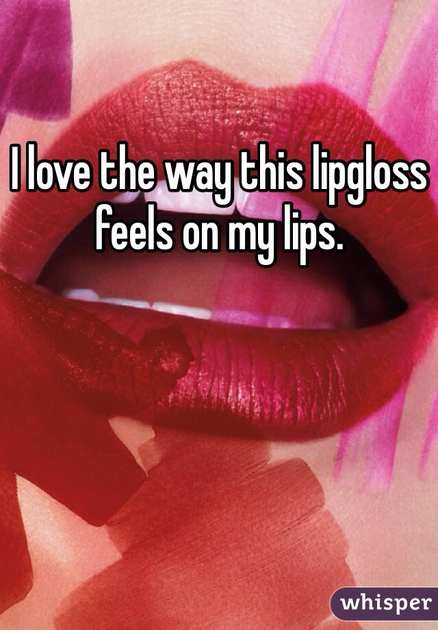 I love the way this lipgloss feels on my lips. 