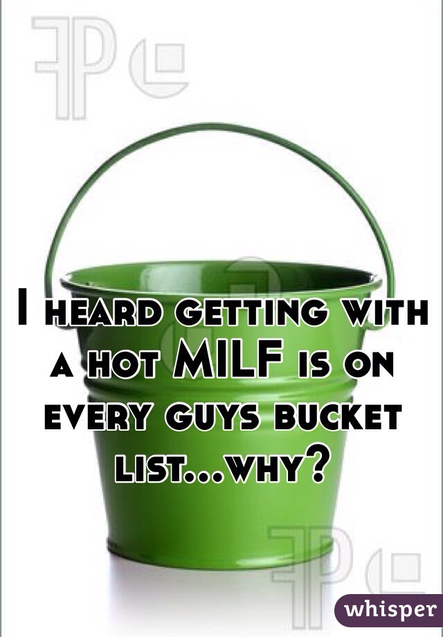 I heard getting with a hot MILF is on every guys bucket list...why?