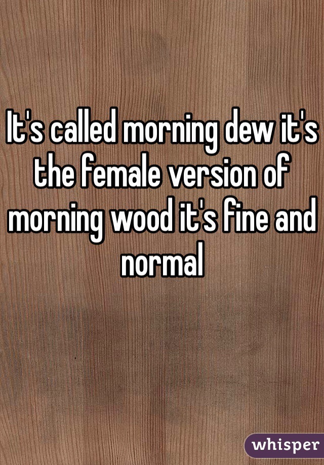 It's called morning dew it's the female version of morning wood it's fine and normal 