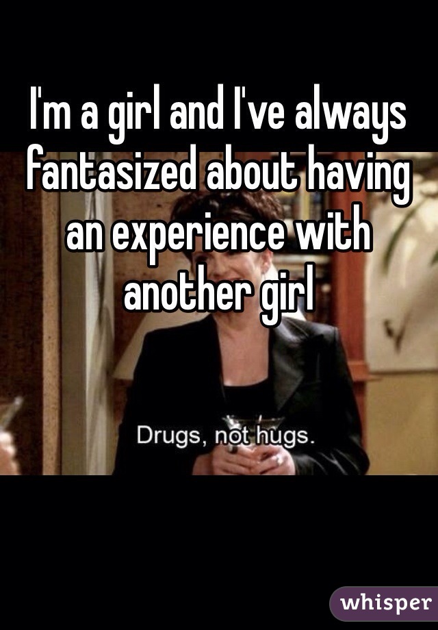 I'm a girl and I've always fantasized about having an experience with another girl 