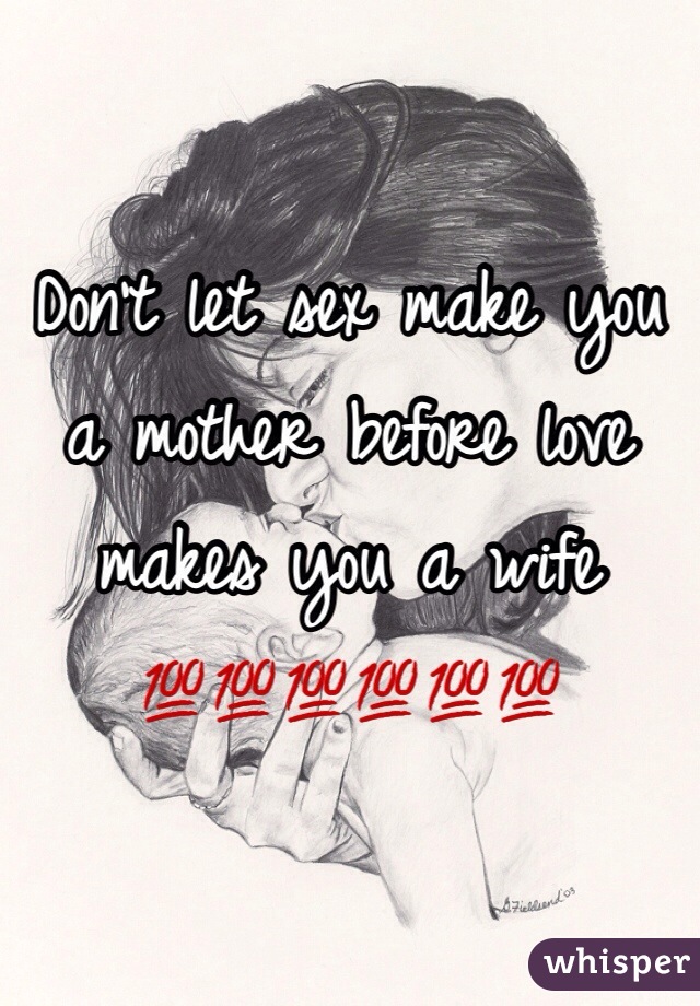 Don't let sex make you a mother before love makes you a wife 
💯💯💯💯💯💯