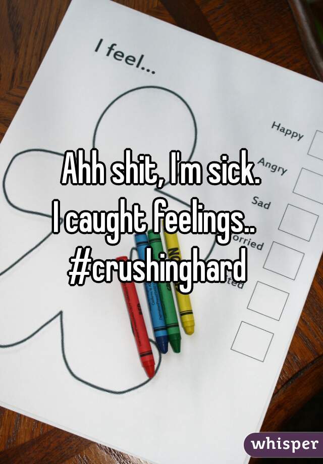 Ahh shit, I'm sick.


I caught feelings..  
#crushinghard 