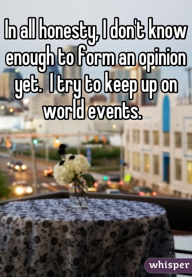 In all honesty, I don't know enough to form an opinion yet.  I try to keep up on world events.  