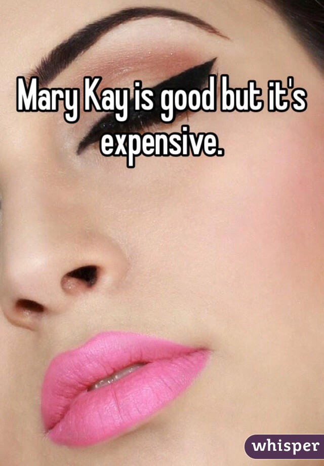 Mary Kay is good but it's expensive. 