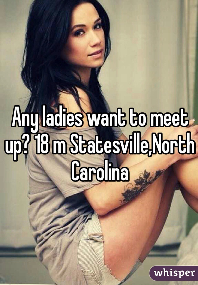 Any ladies want to meet up? 18 m Statesville,North Carolina 