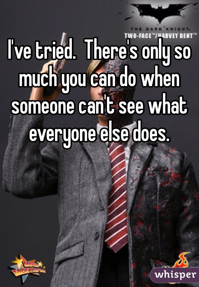 I've tried.  There's only so much you can do when someone can't see what everyone else does. 