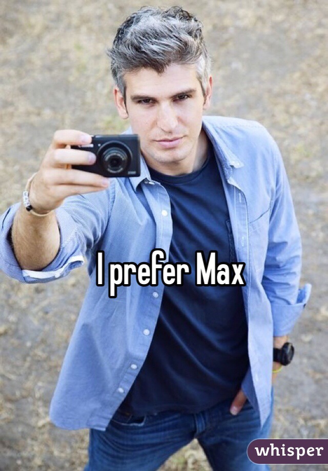 I prefer Max 