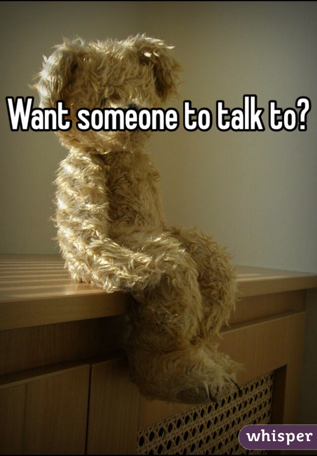 Want someone to talk to?