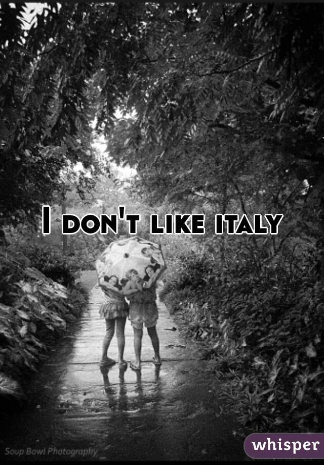 I don't like italy