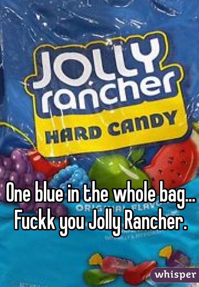 One blue in the whole bag...
Fuckk you Jolly Rancher. 