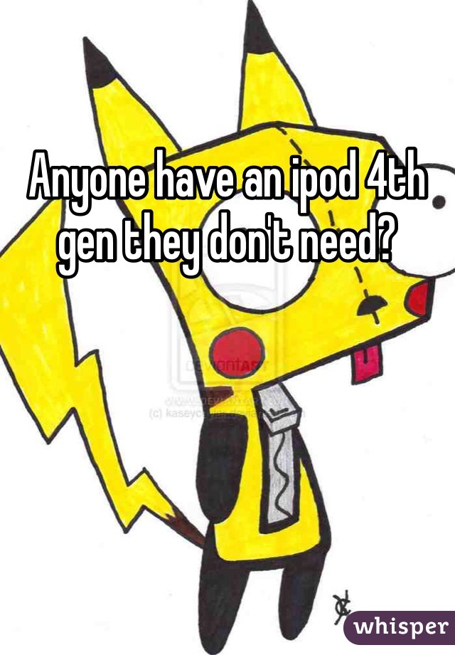 Anyone have an ipod 4th gen they don't need?