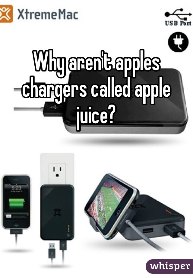 Why aren't apples chargers called apple juice?