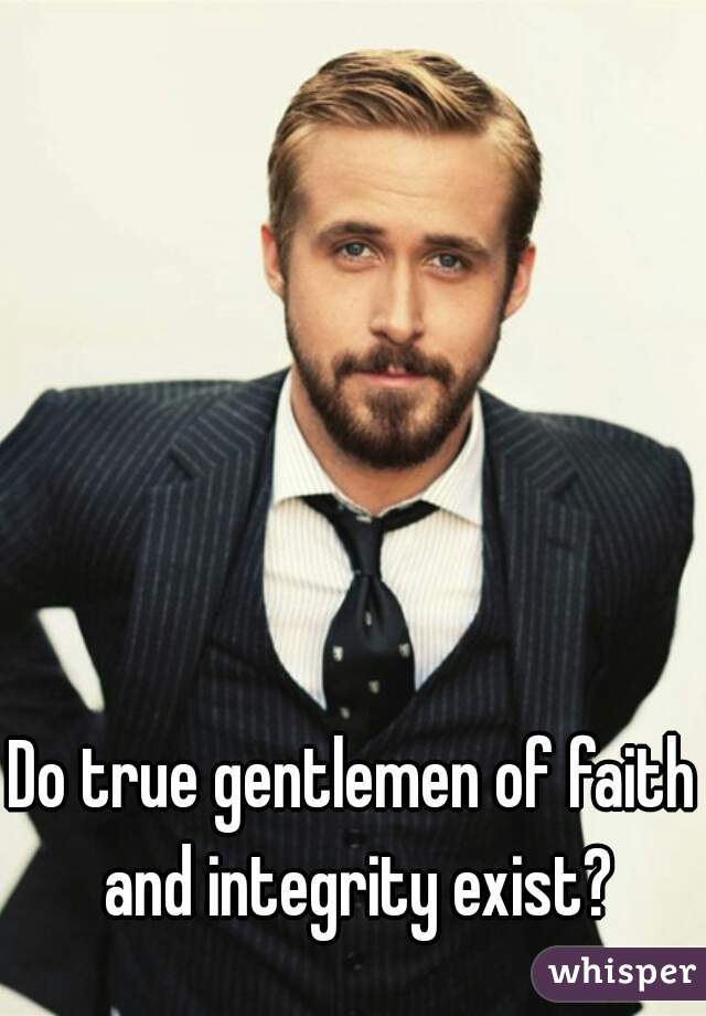 Do true gentlemen of faith and integrity exist?