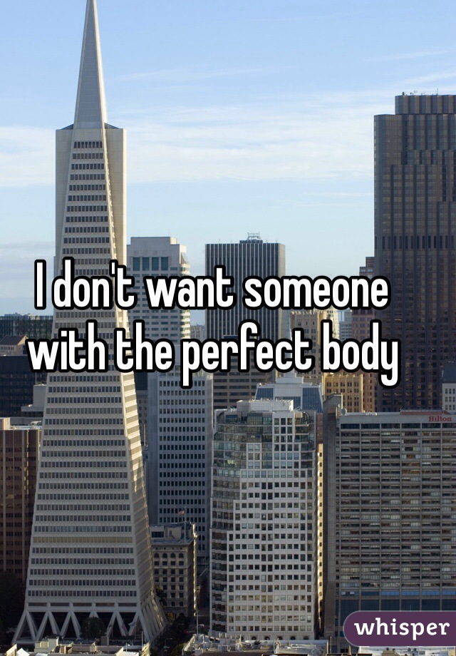 I don't want someone with the perfect body 