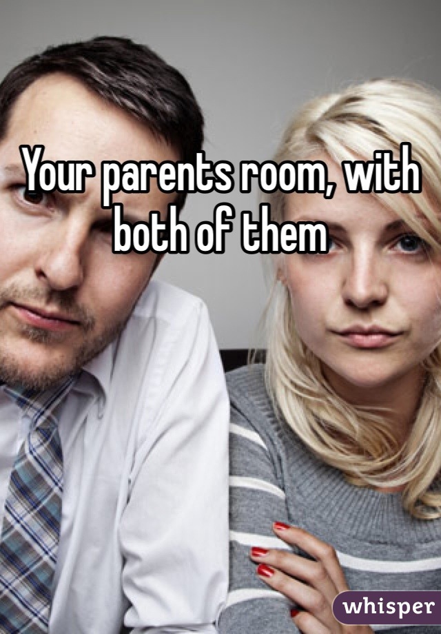 Your parents room, with both of them