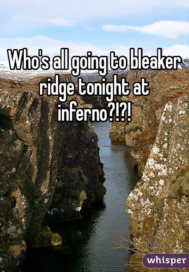 Who's all going to bleaker ridge tonight at inferno?!?!