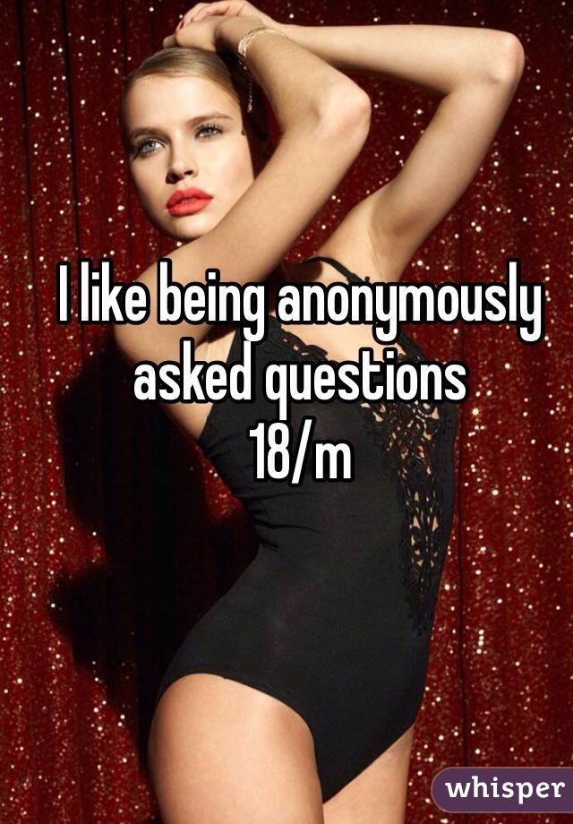 I like being anonymously asked questions
18/m 