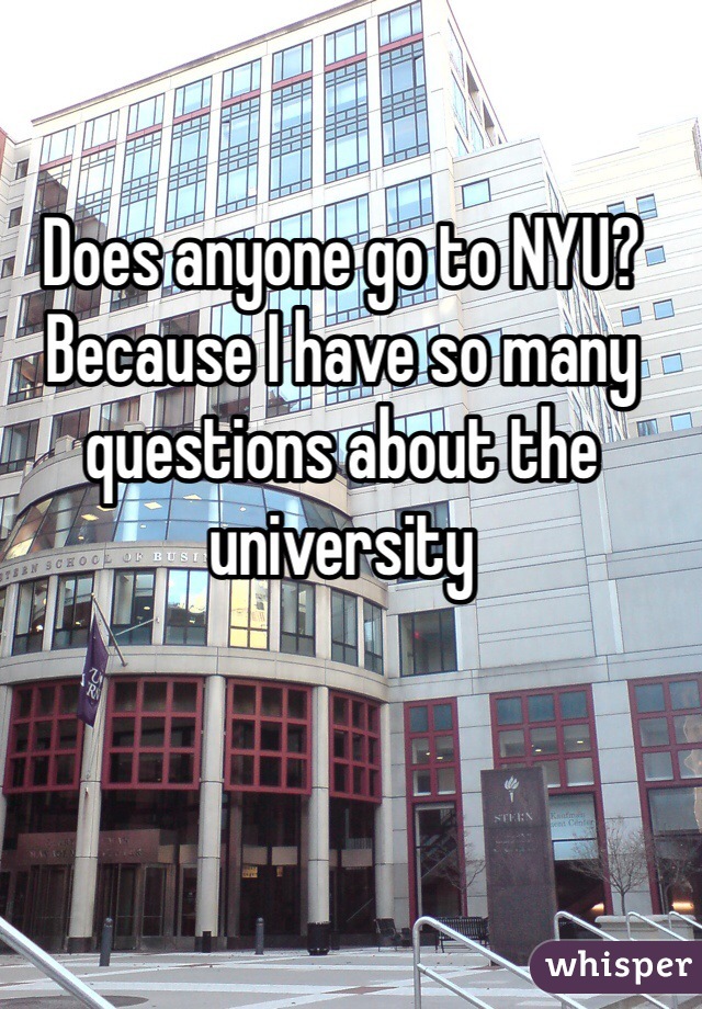 Does anyone go to NYU? Because I have so many questions about the university 