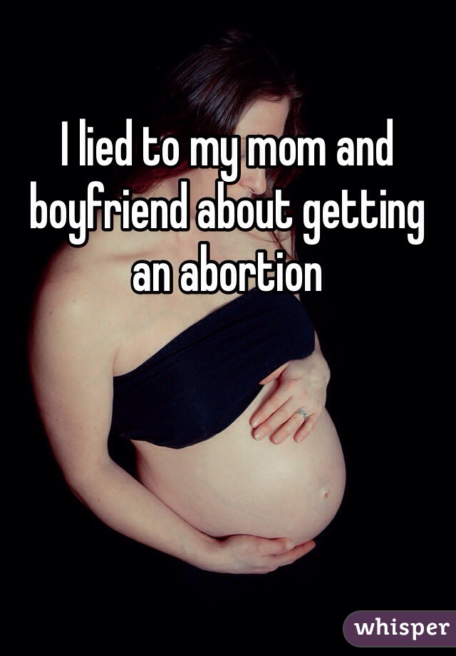 I lied to my mom and boyfriend about getting an abortion 