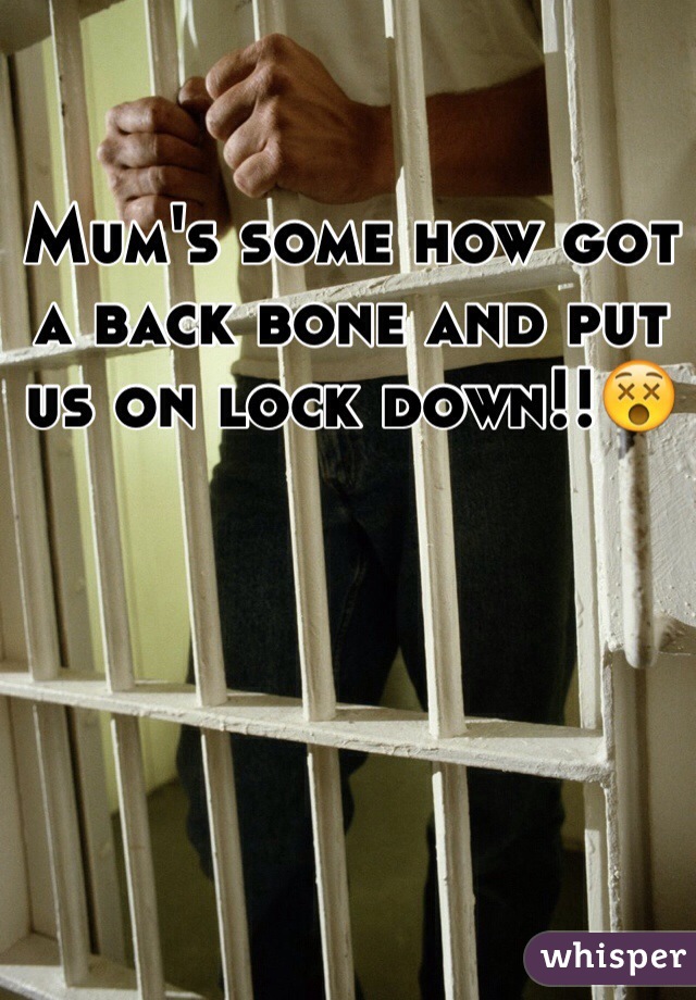 Mum's some how got a back bone and put us on lock down!!😵