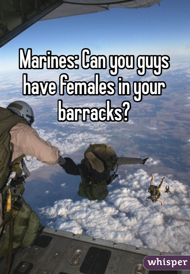 Marines: Can you guys have females in your barracks?