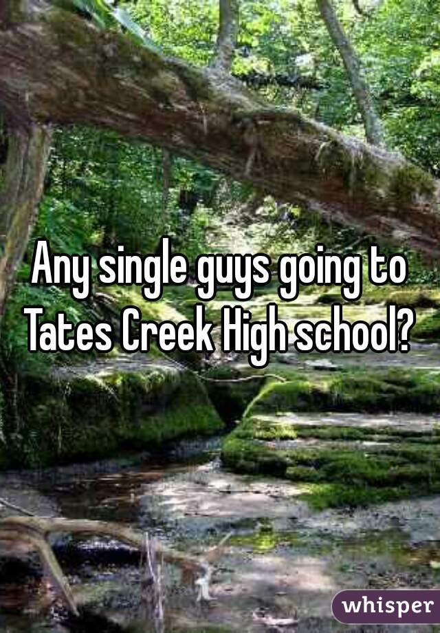 Any single guys going to Tates Creek High school? 