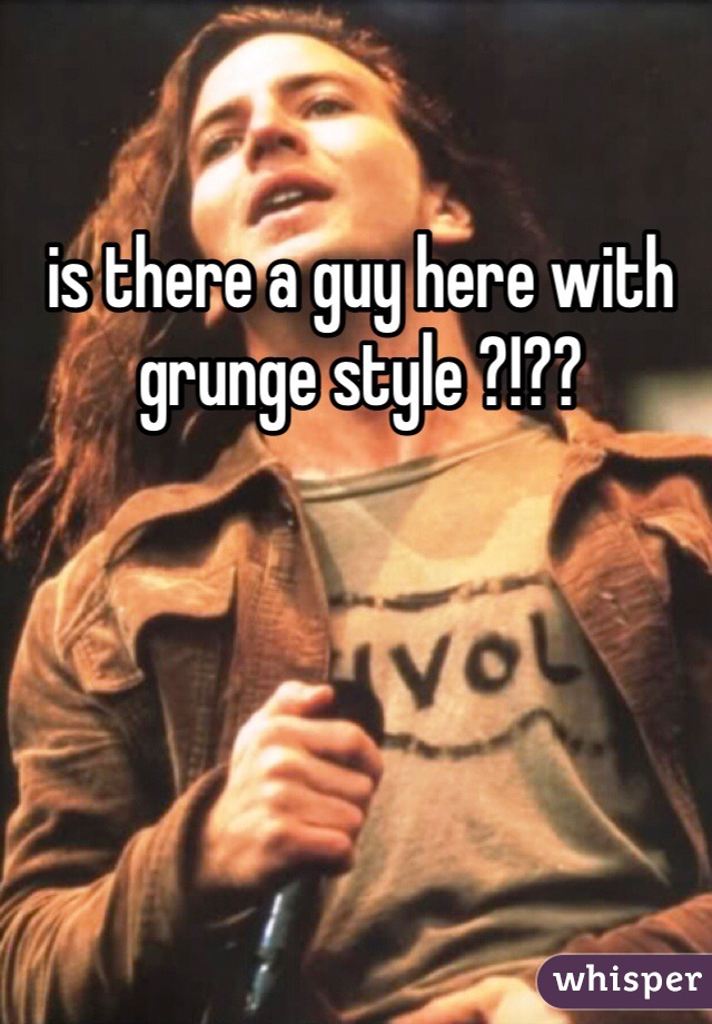 is there a guy here with grunge style ?!?? 