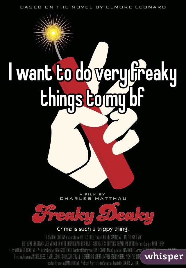 I want to do very freaky things to my bf