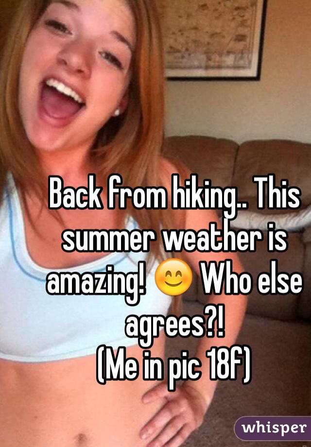 Back from hiking.. This summer weather is amazing! 😊 Who else agrees?!
(Me in pic 18f)