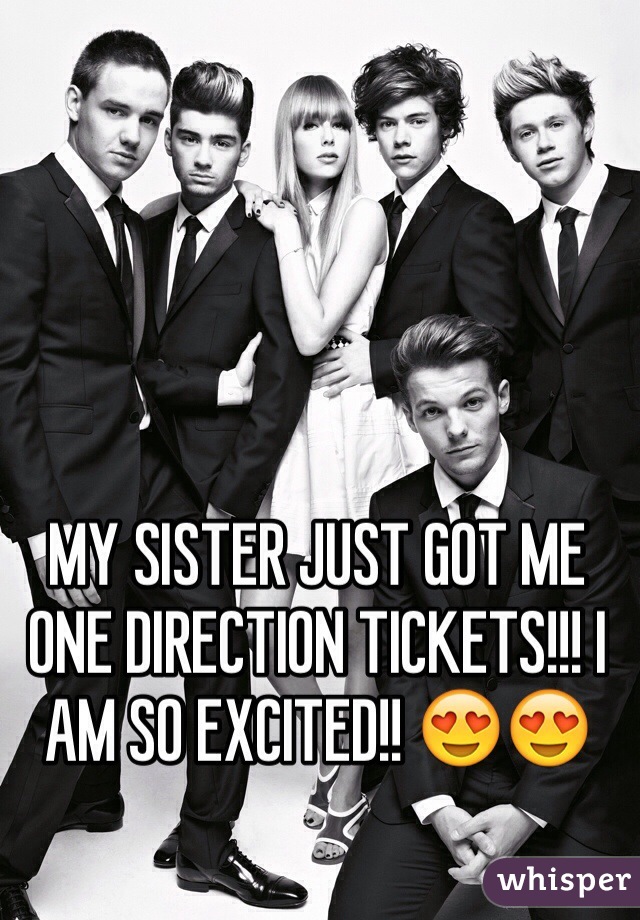 MY SISTER JUST GOT ME ONE DIRECTION TICKETS!!! I AM SO EXCITED!! 😍😍