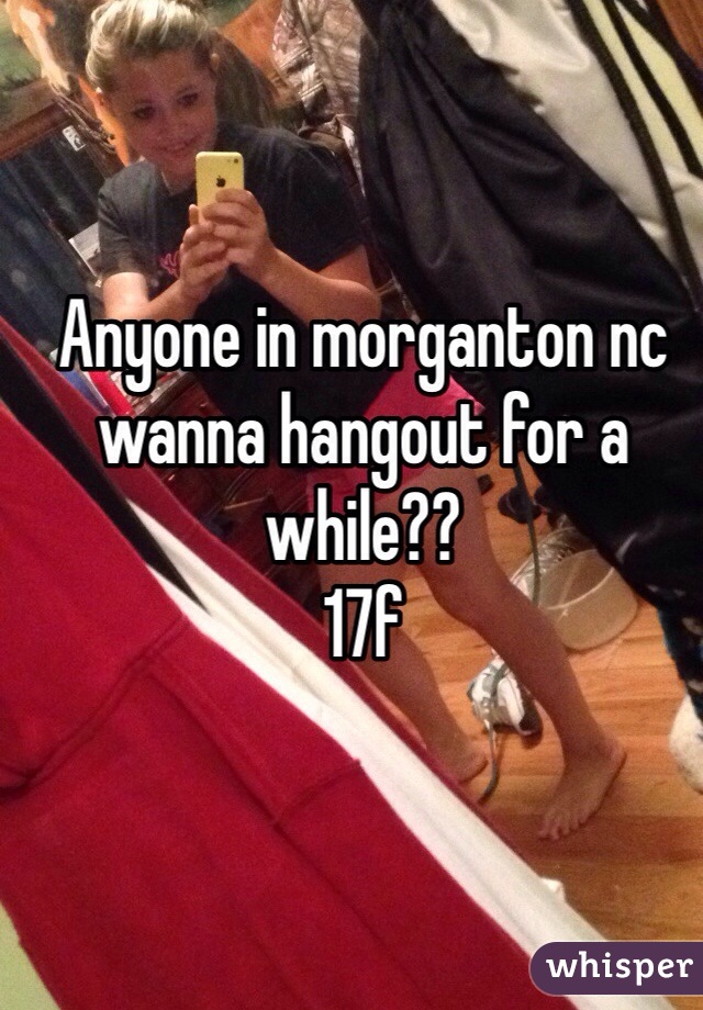 Anyone in morganton nc wanna hangout for a while?? 
17f