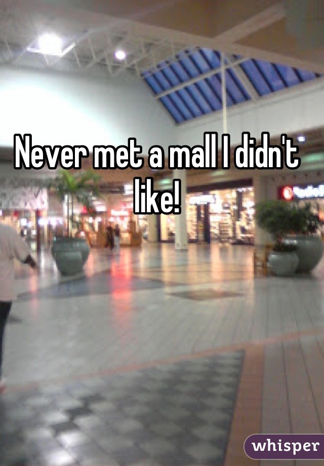 Never met a mall I didn't like!