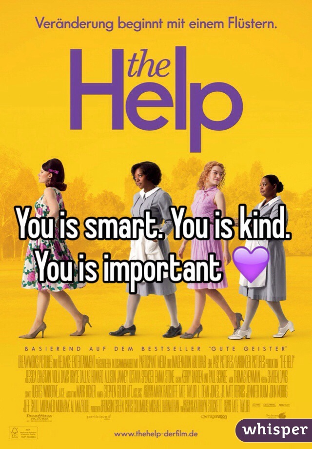 You is smart. You is kind. You is important 💜