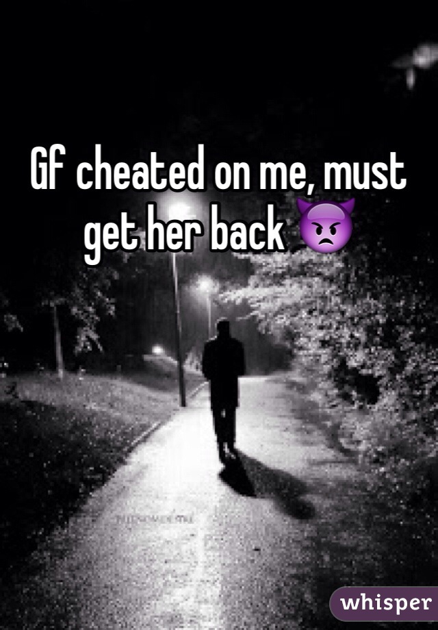 Gf cheated on me, must get her back 👿