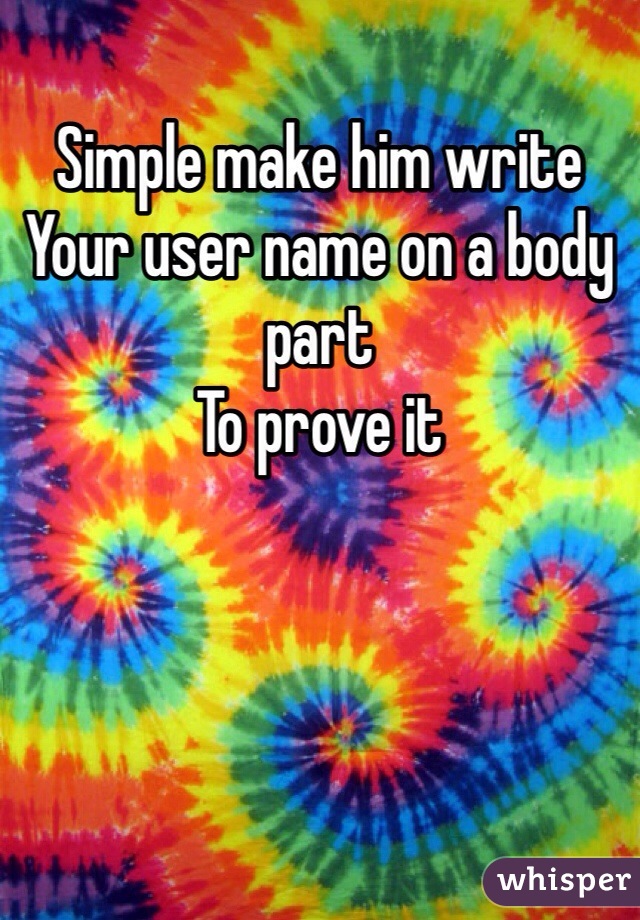 Simple make him write 
Your user name on a body part 
To prove it