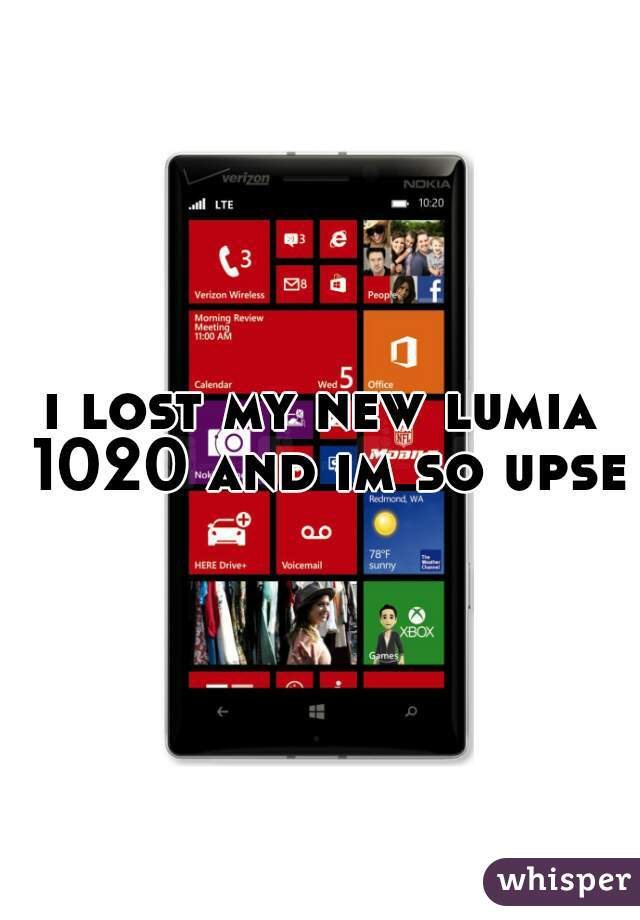 i lost my new lumia 1020 and im so upset