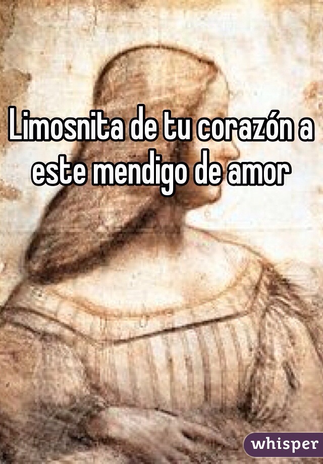 Limosnita de tu corazón a este mendigo de amor