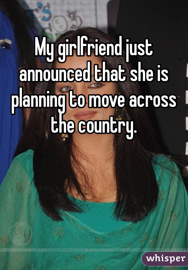 My girlfriend just announced that she is planning to move across the country.  