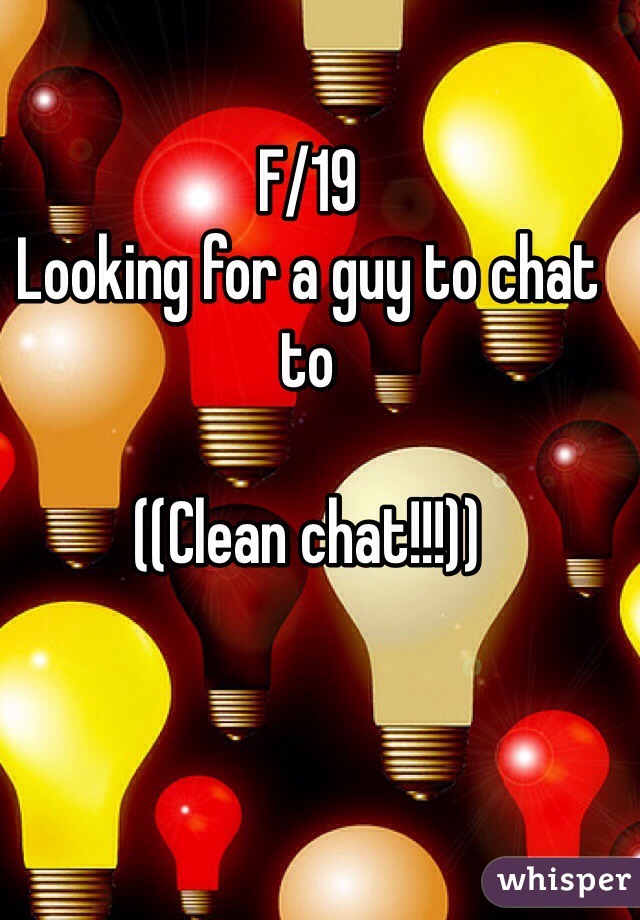 F/19
Looking for a guy to chat to

((Clean chat!!!))