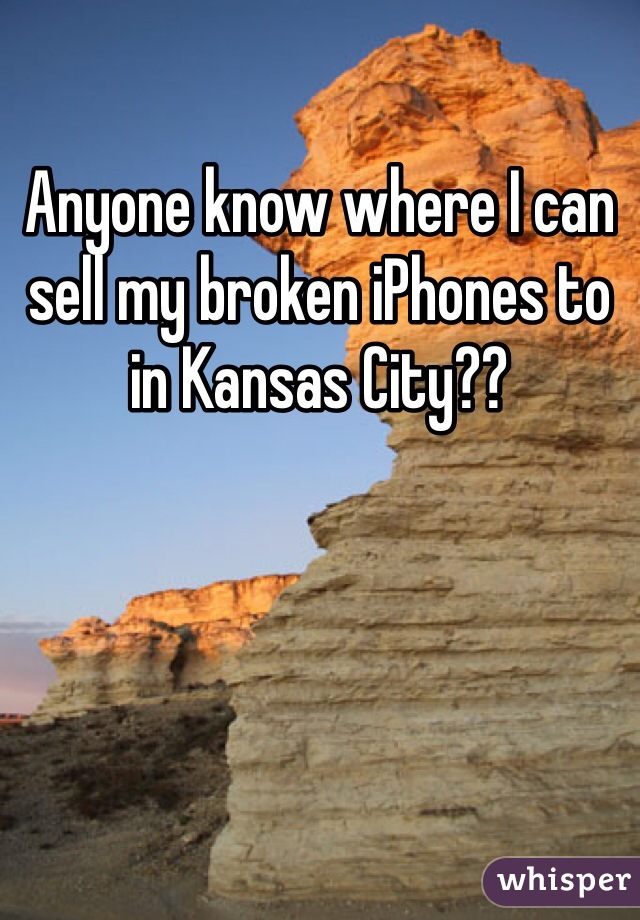 Anyone know where I can sell my broken iPhones to in Kansas City??