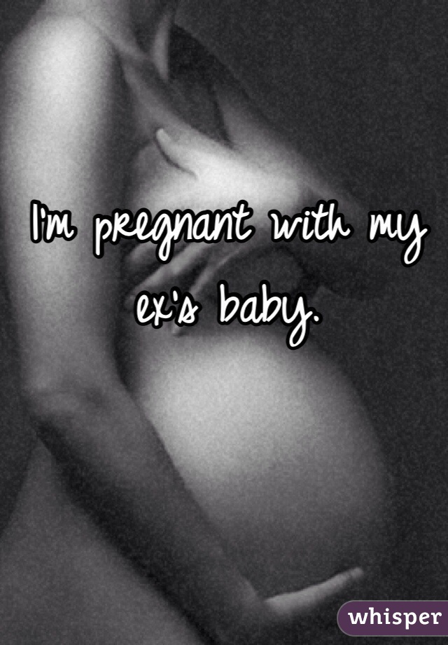 I'm pregnant with my ex's baby.