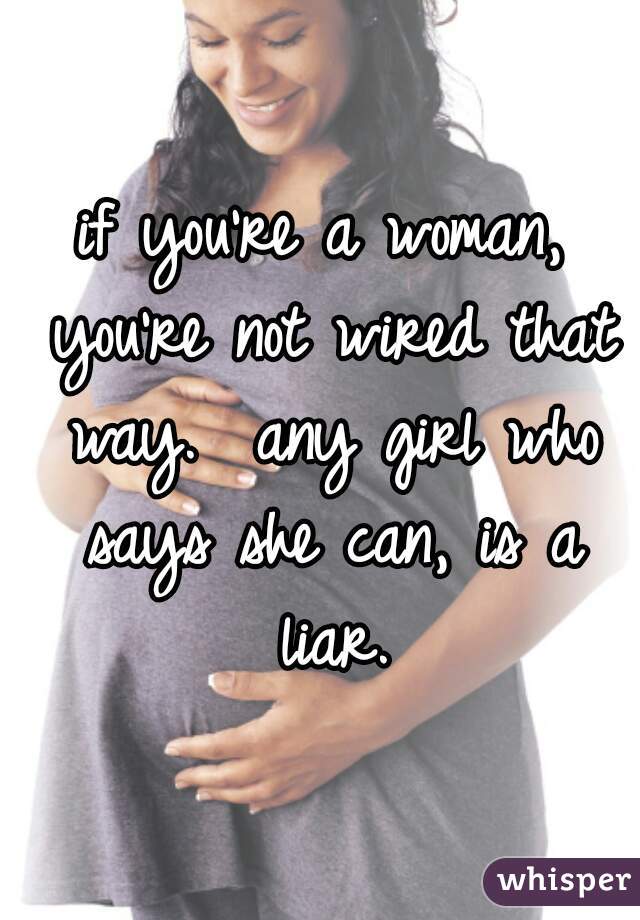 if you're a woman, you're not wired that way.  any girl who says she can, is a liar.