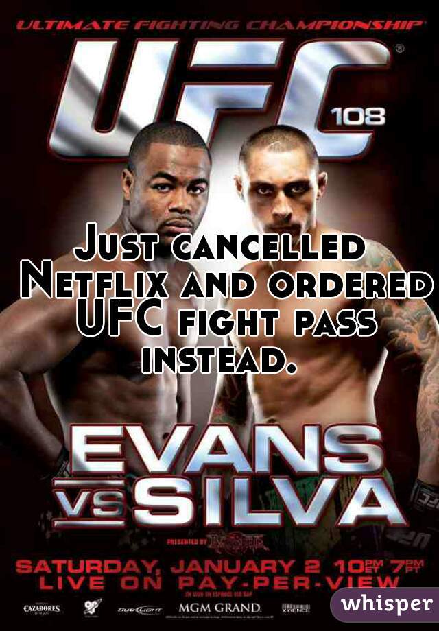 Just cancelled Netflix and ordered UFC fight pass instead. 