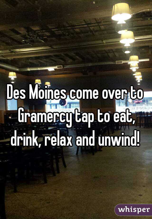 Des Moines come over to Gramercy tap to eat, drink, relax and unwind! 