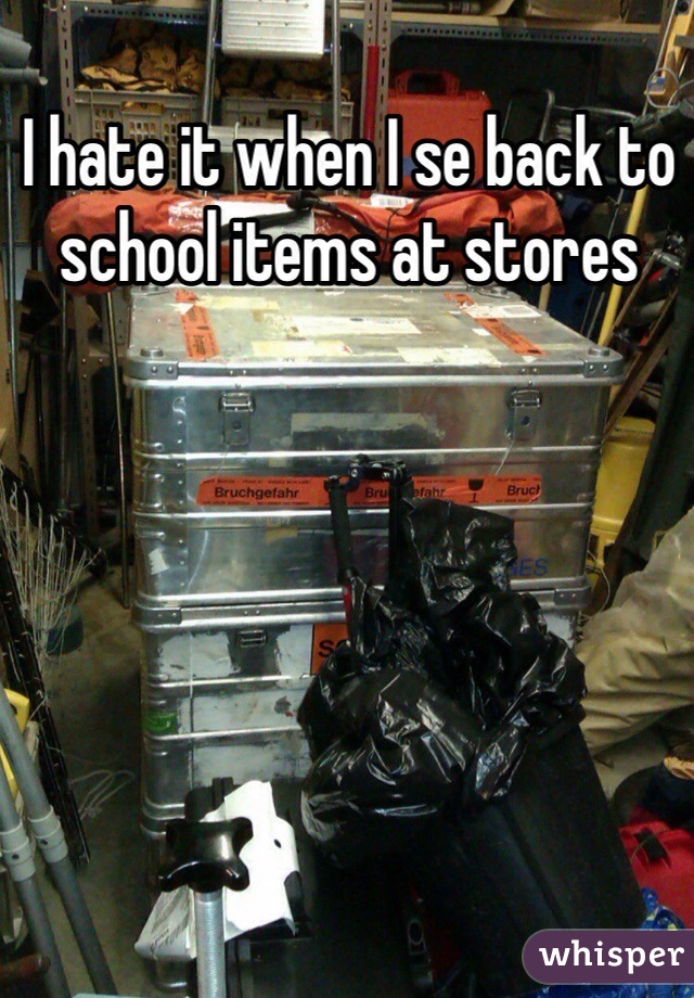 I hate it when I se back to school items at stores