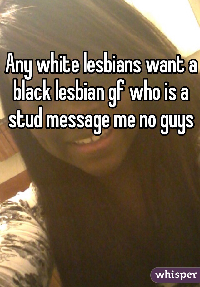 Any white lesbians want a black lesbian gf who is a stud message me no guys 