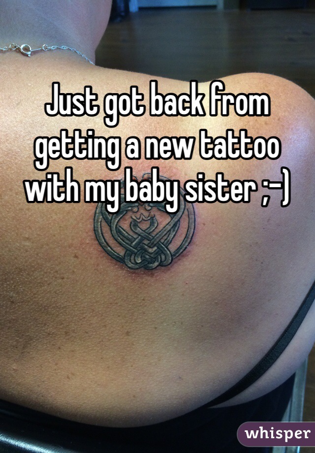 Just got back from getting a new tattoo with my baby sister ;-)