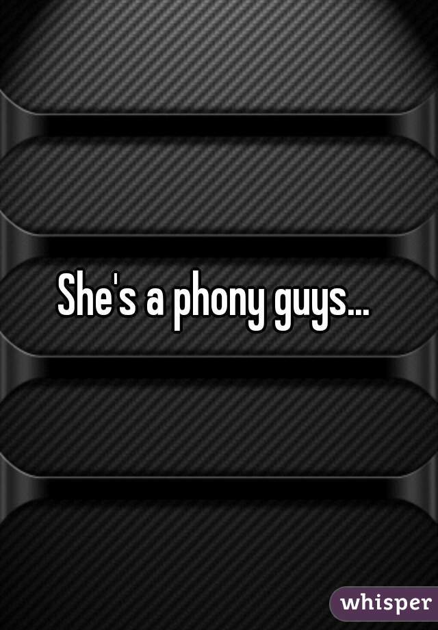 She's a phony guys... 
